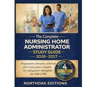 The Complete Nursing Home Administrator Study Guide 2026-2027: Preparazione all'esame, conformità più 4 test pratici completi con spiegazioni dettagliate per NAB CORE