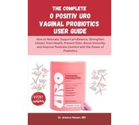 The Complete O Positiv URO Vaginal Probiotics User Guide: How to Naturally Support pH Balance, Strengthen Urinary Tract Health, Prevent Odor, Boost ... Power of Prebiotics and Lactobacillus Care