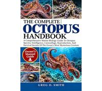 THE COMPLETE OCTOPUS HANDBOOK: A Comprehensive Marine Biology Guide To Octopus Species, Intelligence, Camouflage, Reproduction, And Survival Secrets Of The Ocean’s Most Mysterious Creature