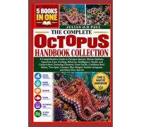 THE COMPLETE OCTOPUS HANDBOOK COLLECTION - 5 BOOKS IN 1: A Comprehensive Guide to Octopus Species, Marine Habitats, Aquarium Care, Feeding, Behavior, ... Pacific, Caribbean Reef, Mimic, Two-Spot,