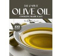 THE COMPLETE OLIVE OIL COOKING MADE EASY: Healthy & Flavorful Recipes - Salads, Roasts, Pastas, Marinades, Dressings & More with Extra Virgin Olive Oil