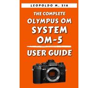 THE COMPLETE OLYMPUS OM SYSTEM OM-5 USER GUIDE