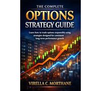 The Complete Options Strategy Guide: Learn how to trade options responsibly using strategies designed for consistent long-term performance growth
