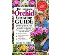 THE COMPLETE ORCHID GROWING GUIDE: A Practical Guide to Light, Watering, Potting, Feeding, Repotting, Propagation, Reblooming, and Keeping Orchids Healthy