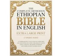 The Complete Orthodox Ethiopian Bible in English (Extra Large Print 17 Point Font): A Comprehensive Collection of Scriptures and Apocrypha Including the Book of Enoch and Other Ancient Sacred Texts