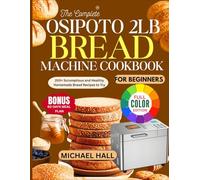The Complete OSIPOTO 2LB Bread Machine Cookbook For Beginners: 200+ Scrumptious and Healthy Homemade Bread Recipes to Try