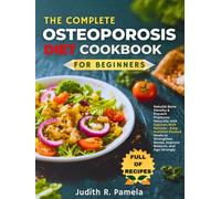 THE COMPLETE OSTEOPOROSIS DIET COOKBOOK FOR BEGINNERS: Rebuild Bone Density & Prevent Fractures Naturally with Calcium-Rich Recipes - Easy, ... Bones, Improve Balance, and Age Strongly