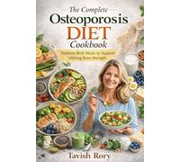 The Complete Osteoporosis Diet Cookbook: Nutrient-Rich Meals to Support Lifelong Bone Strength