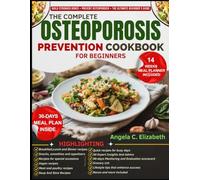 THE COMPLETE OSTEOPOROSIS PREVENTION COOKBOOK FOR BEGINNERS: Calcium & Vitamin D-Rich Recipes, 30-Day Meal Plans, Special Occasion Meals, Lifestyle ... System to Strengthen Bones, Improve Balance