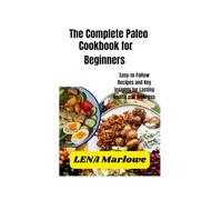 The complete Paleo cookbook for Beginners: Easy-to-Follow Recipes and Key Insights for Lasting Health and Wellness