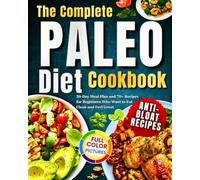 The Complete Paleo Diet Cookbook: 30-Day Meal Plan and 70+ Recipes for Beginners Who Want to Eat Clean and Feel Great!Anti-Bloat Recipes