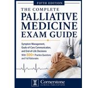 The Complete Palliative Medicine Exam Guide: Symptom Management, Goals-of-Care Communication, and End-of-Life Decisions With 500+ Practice Questions and Full Rationales