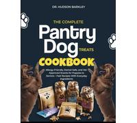 The Complete Pantry Dog Treats Cookbook: Allergy-Friendly, Dental-Safe, and Vet-Approved Snacks for Puppies to seniors - Fast Recipes with Everyday Ingredients