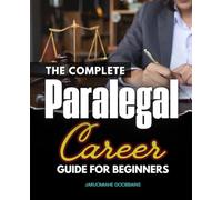 The Complete Paralegal Career Guide for Beginners: Your Complete Roadmap to Entering the Legal Field Mastering Core Skills and Exploring Specialties for a Successful and Fulfilling Paralegal Career