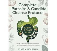 The Complete Parasite & Candida Cleanse Protocol: A 30-Day, 3-Phase Plan with Evidence-Based Herbs, Gut-Friendly Recipes, and Doctor-Safe Guidelines.