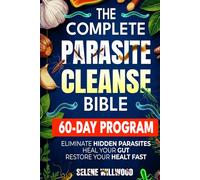 The Complete Parasite Cleanse Bible: A 60-Day Natural Detox Program to Eliminate Hidden Parasites, Heal Your Gut, and Restore Your Health with Herbal Remedies for Long-Term Protection