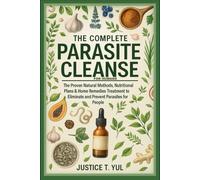 THE COMPLETE PARASITE CLEANSE FOR HUMANS: The Proven Natural Methods, Nutritional Plans & Home Remedies Treatment to Eliminate and Prevent Parasites for People