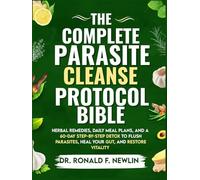 The Complete Parasite Cleanse Protocol Bible: Herbal Remedies, Daily Meal Plans, and a 60-Day Step-by-Step Detox to Flush Parasites, Heal Your Gut, and Restore Vitality