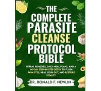 The Complete Parasite Cleanse Protocol Bible: Herbal Remedies, Daily Meal Plans, and a 60-Day Step-by-Step Detox to Flush Parasites, Heal Your Gut, and Restore Vitality