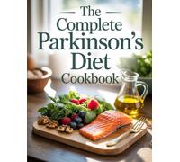 The Complete Parkinson’s Diet Cookbook: Nutrient-Dense Recipes and Lifestyle Strategies to Support Brain Health and Manage Symptoms