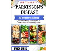 THE COMPLETE PARKINSON’S DISEASE DIET COOKBOOK FOR BEGINNERS: fast and nourishing meals designed to support energy, focus, and daily living