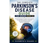 THE COMPLETE PARKINSON'S DISEASE GUIDE FOR SENIOR OVER 50: Practical strategies for patients and caregivers to understand symptoms, treatment, stay active through exercise and live independently.
