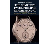 The Complete Patek Philippe Repair Manual: Mechanisms, Servicing and Restoration of Patek Philippe Watches - Calibres 215, 240, 324 S C and the Grand Complications, Step by Step