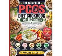 The Complete PCOS Diet Cookbook for Beginners: Unlock the Secrets to Hormonal Balance, Rapid Weight Loss, and Increased Fertility with a 12-Week Meal Plan and Simple Recipes