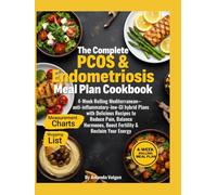 The Complete PCOS & Endometriosis Meal Plan Cookbook: 4-Week Rolling Mediterranean-anti-inflammatory-low-GI hybrid Plans with Delicious Recipes to Reduce Pain, Balance Hormones & Boost Fertility