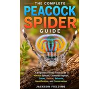 The Complete Peacock Spider Guide: A Beginner-Friendly Field Guide to Maratus Species, Courtship Displays, Colors, Habitat, Behavior, Identification, and Conservation
