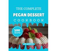 The Complete Pegan Dessert Cookbook: Easy-to-Make Sweet Paleo and Vegan Delight for Every Skill Level