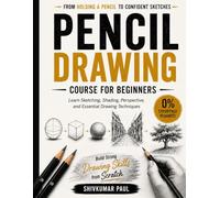 The Complete Pencil Drawing Course for Beginners: Learn Sketching, Shading, Perspective, and Essential Drawing Techniques Step-by-Step