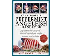 THE COMPLETE PEPPERMINT ANGELFISH HANDBOOK: Everything You Need to Know About the Rare Peppermint Angelfish, Including Identification, Habitat, ... Insights, and Responsible Marine Fish Keeping
