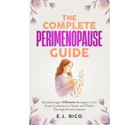 The Complete Perimenopause Guide: Breakthrough- 8 Proven Strategies to Go From Confusion to Clarity and Thrive Through Perimenopause