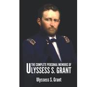 The Complete Personal Memoirs of Ulysses S. Grant: With original illustrations