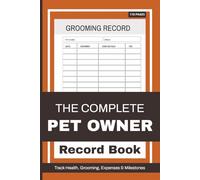 The Complete Pet Owner Record Book: All-in-One Pet Care Tracker for Health, Vaccinations, Grooming, Expenses, Milestones, and More