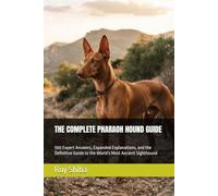 THE COMPLETE PHARAOH HOUND GUIDE: 500 Expert Answers, Expanded Explanations, and the Definitive Guide to the World's Most Ancient Sighthound