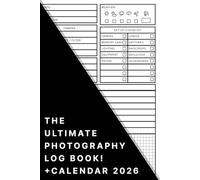 The Complete Photography Log Book + Calendar 2026: Photographer Journal, photo record notebook, Professional Camera Notes