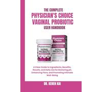 THE COMPLETE PHYSICIAN’S CHOICE VAGINAL PROBIOTIC USER HANDBOOK: A Clear Guide to Ingredients, Benefits, Results, and Daily Use for Restoring pH, Enhancing Flora, and Promoting Intimate Well-Being