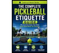 The Complete Pickleball Etiquette Guide: The Unwritten Rules that Make Every Game Better For Everyone: 19