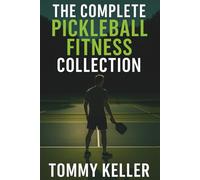 The Complete Pickleball Fitness Collection - Strength, Speed, Endurance, Nutrition, and Injury Prevention: Your All-in-One Pickleball Training Guide for Peak Performance