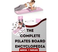 THE COMPLETE PILATES BOARD ENCYCLOPEDIA: Beginner, Intermediate, and Advanced Exercises Explained