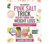 THE COMPLETE PINK SALT TRICK RECIPE BOOK FOR WEIGHT LOSS: Nourish Your Body, Tame Cravings, and Reclaim Energy Naturally
