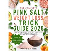 THE COMPLETE PINK SALT WEIGHT LOSS TRICK GUIDE 2025: The Quick and Simple Daily Ritual for Lasting Energy, Balanced Health, and Natural Fat Loss. NATALIE C.