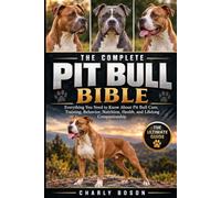 THE COMPLETE PIT BULL BIBLE: Everything You Need to Know About Pit Bull Care, Training, Behavior, Nutrition, Health, and Lifelong Companionship