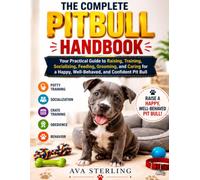 THE COMPLETE PITBULL HANDBOOK: Your Practical Guide to Raising, Training, Socializing, Feeding, Grooming, and Caring for a Happy, Well-Behaved, and Confident Pit Bull