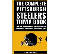 The Complete Pittsburgh Steelers Trivia Book: Test your Knowledge with Interesting Quizzes and Amazing Fun Facts for True Steelers Fans!