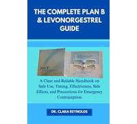 The Complete Plan B & Levonorgestrel Guide: A Clear and Reliable Handbook on Safe Use, Timing, Effectiveness, Side Effects, and Precautions for Emergency Contraception