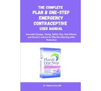 The Complete Plan B One-Step Emergency Contraceptive User Manual: Accurate Dosage, Timing, Safety Tips, Side Effects, and Doctor’s Advice for Effective Morning-After Protection