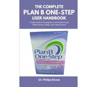 The Complete Plan B One-Step User Handbook: A Clear Guide to Emergency Contraceptive Use, Effectiveness, Safety, and Timely Action